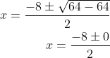 \begin{aligned} x=\dfrac{-8\pm \sqrt{64-64}}{2}\\ x=\dfrac{-8\pm 0}{2}\\ \end{aligned}